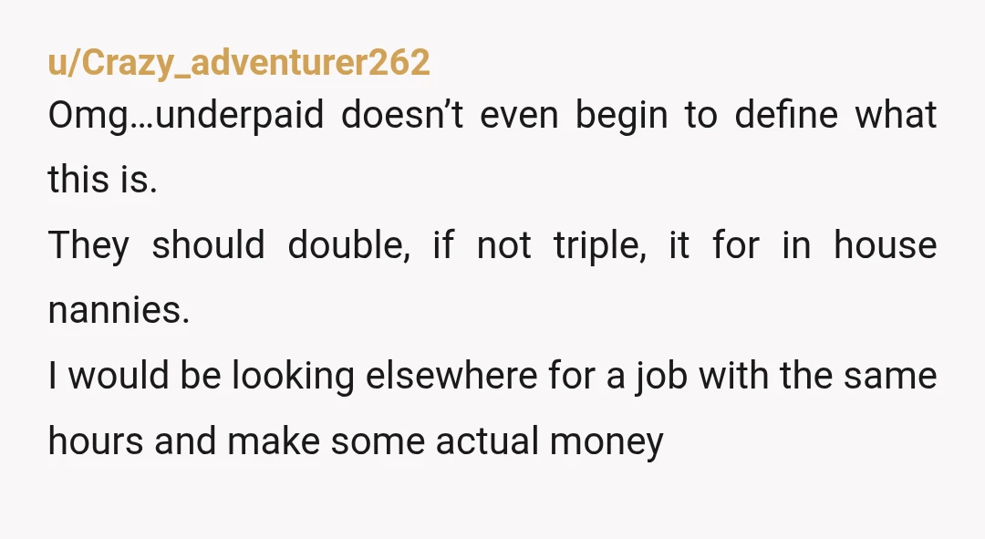 u/singlemamabychoice I understand needing to stick to a budget, but they cannot possibly expect nanny level care at that rate. In a perfect world you’d make hourly, but I doubt...