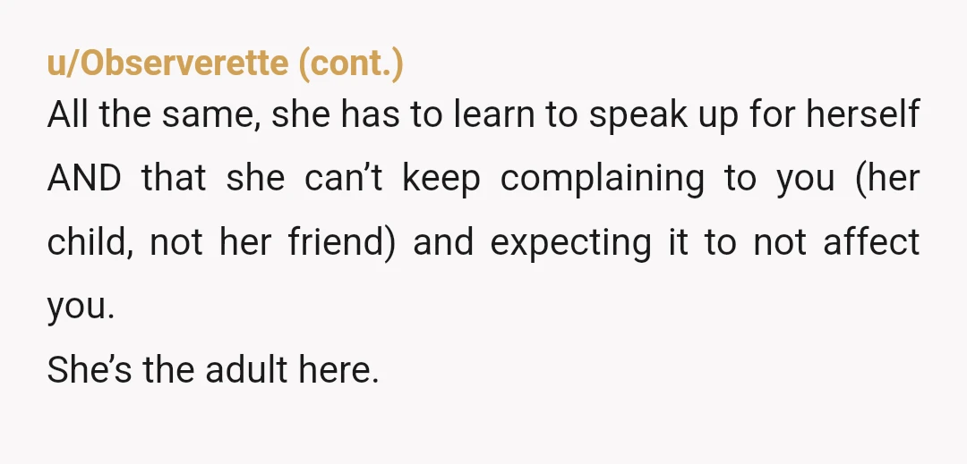 u/Life_Temperature2506
Nah, NTA.
More like a good and caring daughter.
The message was on point, and very respectful.
Even though your mom didn't like it, you got your point across.