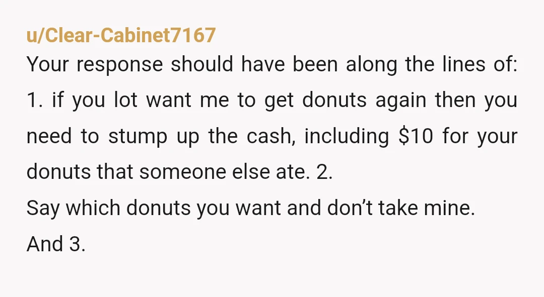u/WitchAstra1998
NTA eating your share and then complaining you didn't buy more is wild.
At least now you know what to expect, and can adjust accordingly.