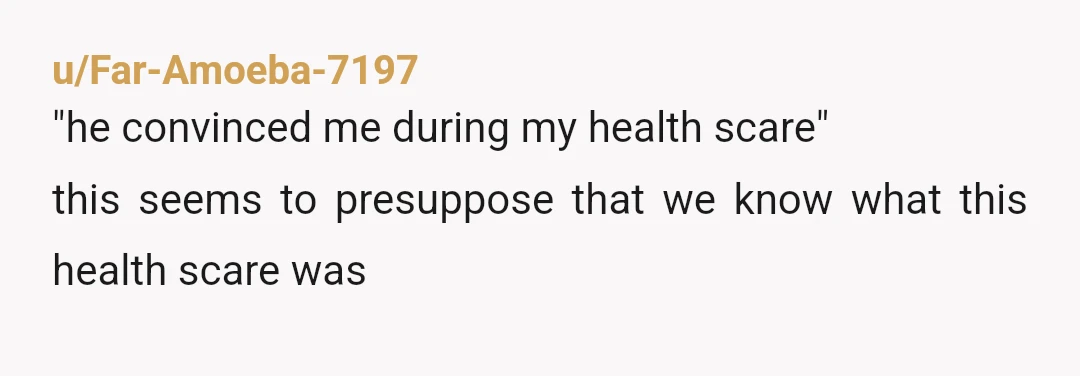 u/Far-Amoeba-7197
"he convinced me during my health scare"
this seems to presuppose that we know what this health scare was