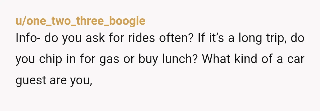 u/Dangerous-Art-Me YTA. People get over having a passenger princess in the friend group really quickly. You are not entitled to a ride from anyone. And your friends aren’t buying your...