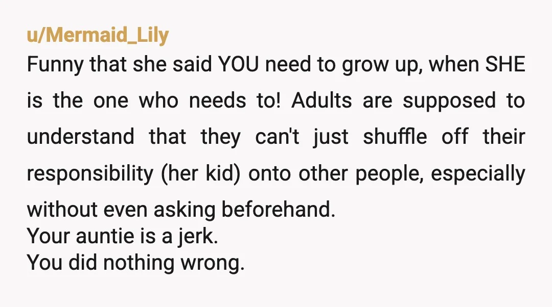 u/Mermaid_Lily Funny that she said YOU need to grow up, when SHE is the one who needs to! Adults are supposed to understand that they can't just shuffle off their...