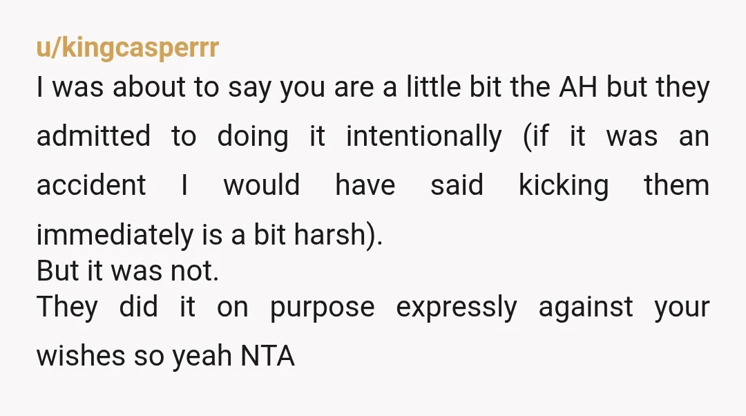 u/kingcasperrr I was about to say you are a little bit the AH but they admitted to doing it intentionally (if it was an accident I would have said kicking...