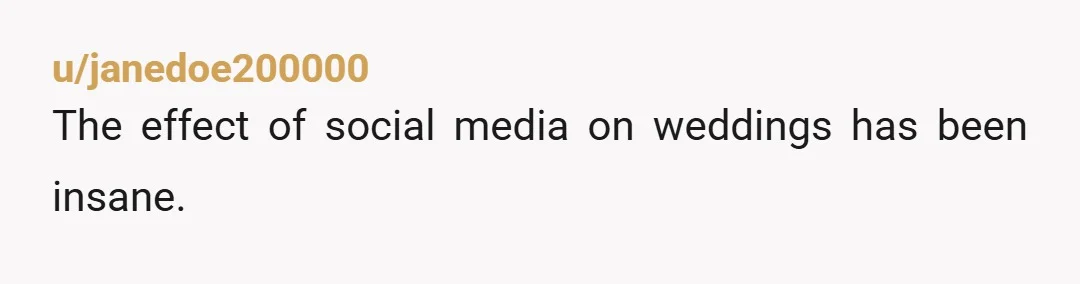 u/janedoe200000
The effect of social media on weddings has been insane.