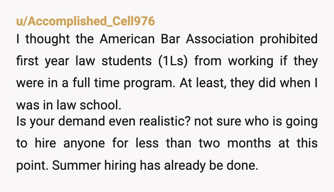 u/Accomplished_Cell976 I thought the American Bar Association prohibited first year law students (1Ls) from working if they were in a full time program. At least, they did when I was...