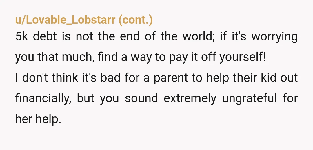 u/MorganFreemanCoPilot YTA. Your mom's money is her money and it sounds like she is doing you a massive solid by paying for your apartment. Guess that it's time your dad...