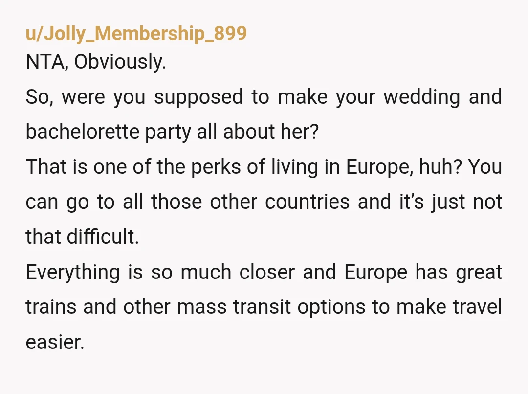 u/No_regrats She should not have agreed to an international bachelorette trip if she wasn't up for one (and yes, it's a 100% valid for her to spend her travel budget...