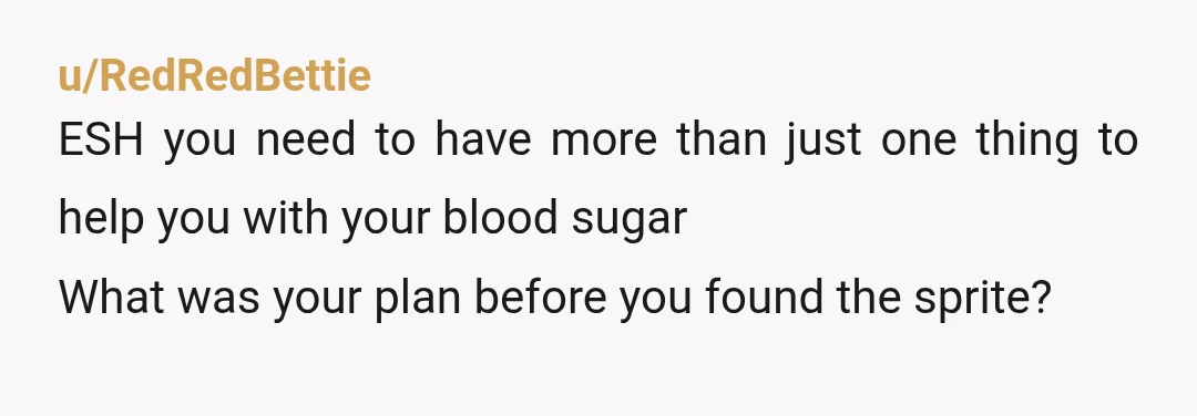u/Rose1982 Info- Do you have zero other candy/pop/juice etc. in the house? My son is a T1D so I get it. If we literally only had one can of sprite...
