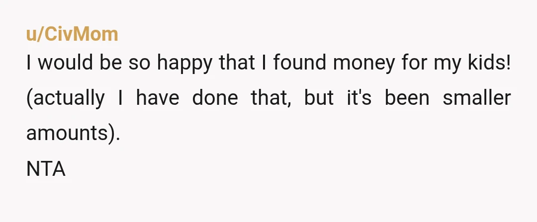u/Wild_Alternative_138
No! Bad mom fersur. The money belongs to your husband. Go back to culinary school! 👍🏻