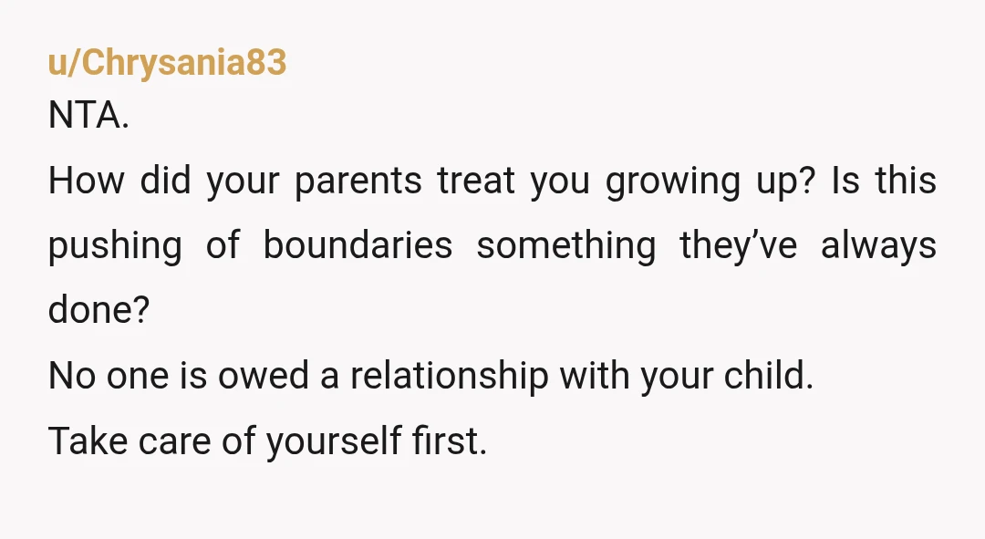 u/Saassy11 NTA - sweet child, they are treating you VERY poorly right now in what is supposed to be \your season of motherhood\. To be completely frank, let them. Let...