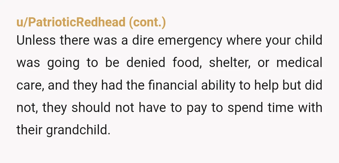 u/Decent_Tea_1832 So what you're telling me is, in his eyes, they haven't given you guys enough money to be able to have access to their grandchild? Got it. NOR, obviously....