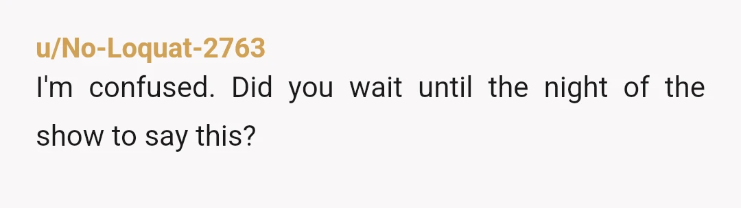 u/No-Loquat-2763
I'm confused. Did you wait until the night of the show to say this?