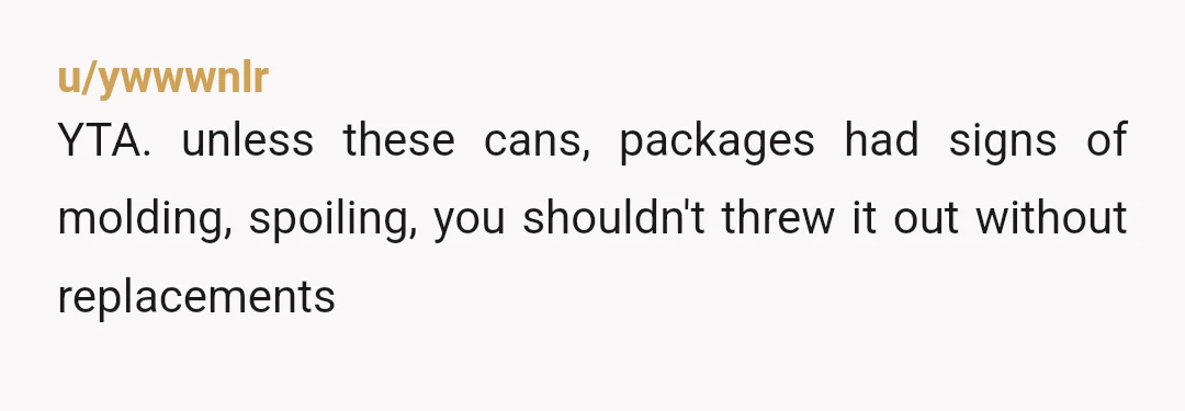 u/Maleficent_Pay_4154
Cans last forever. No one asked you to eat them. YTA