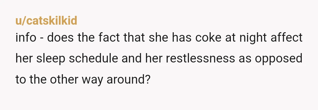 u/picard102
YTA: Her drinking coke has nothing to do with your inability to handle caffeine late at night.