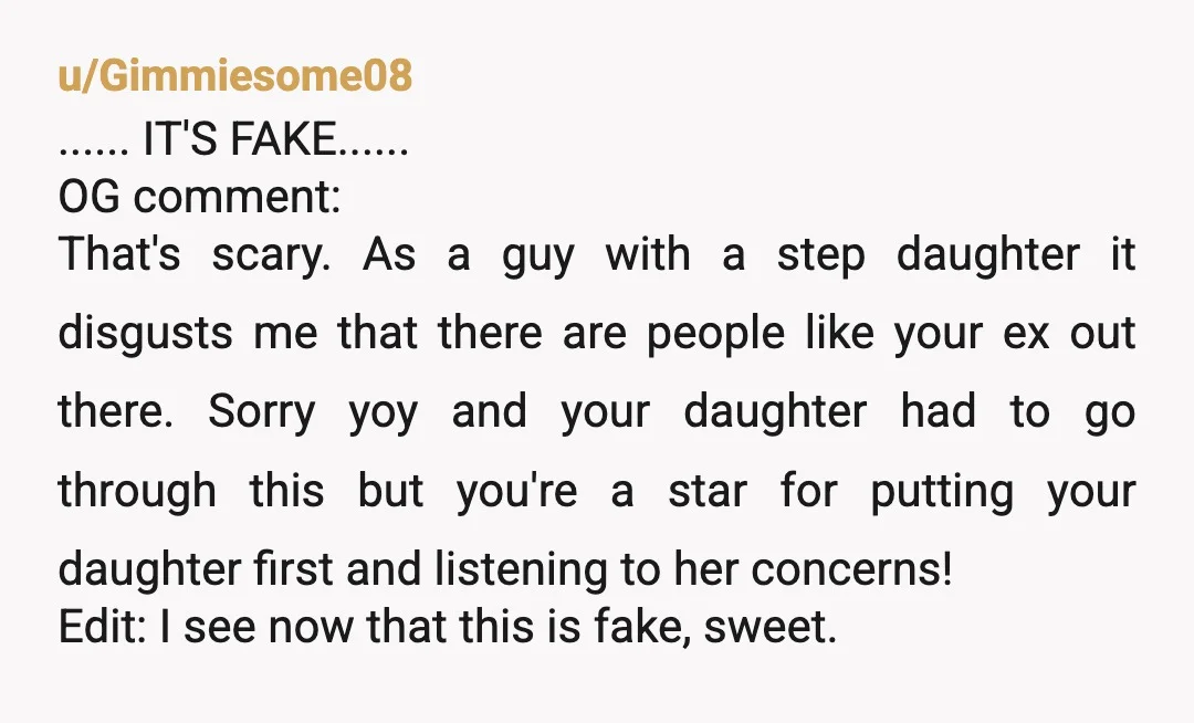 u/Gimmiesome08 ...... IT'S FAKE...... OG comment: That's scary. As a guy with a step daughter it disgusts me that there are people like your ex out there. Sorry yoy and...