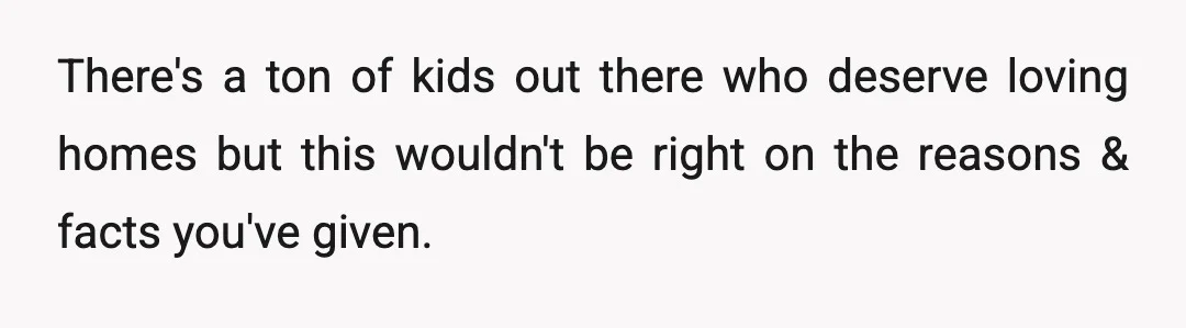 u/dmcgrath60 NTA for having an opinion, but honestly it's their decision to make. The agency will vet them hard though, so if they really can't handle it financially or health-wise,...