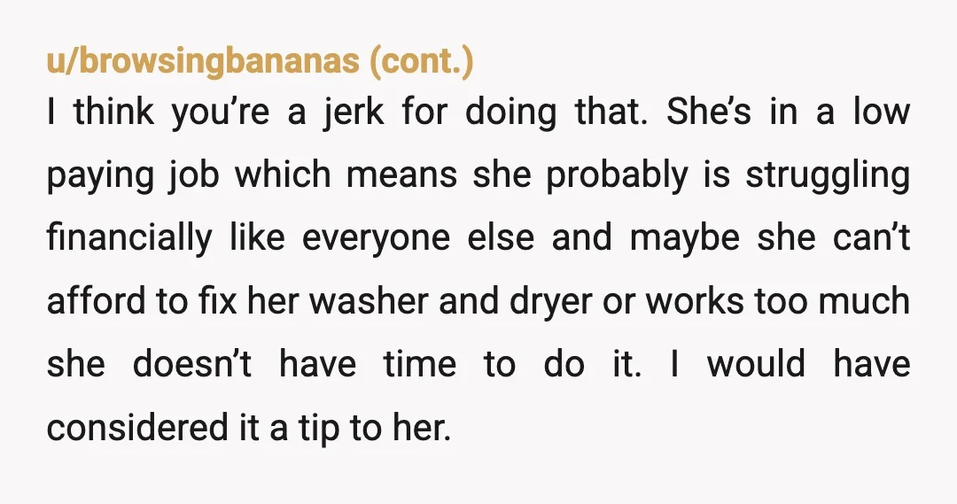 u/Fool_In_Flow YTJ You could have just told her she needs to stop. You sound really mean and without compassion for someone who might be struggling. It almost feels like you...