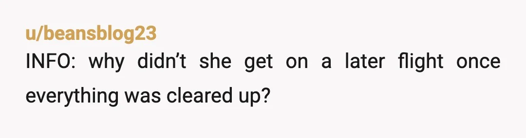 u/beansblog23
INFO: why didn’t she get on a later flight once everything was cleared up?