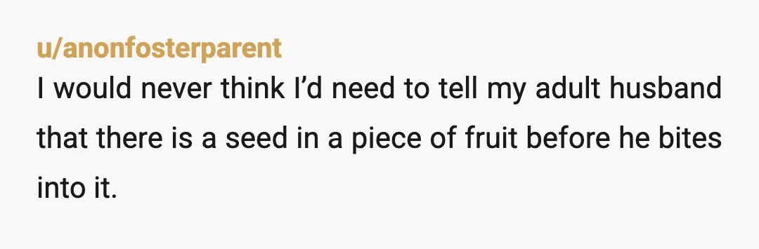 u/affectionateanarchy8 YTA either you are familiar with tamarinds and know it has a big seed, or you approach unfamiliar food with caution so as to avoid something like this. She...