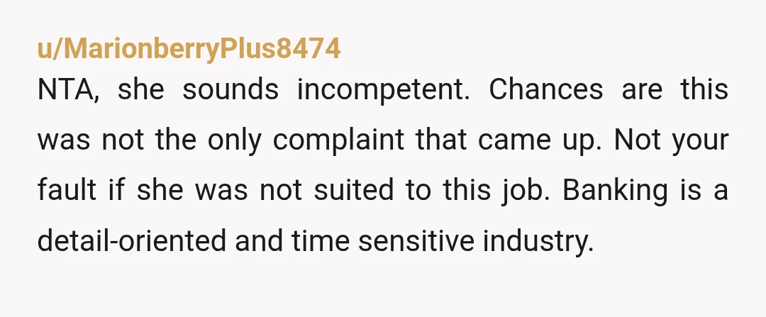 u/Kelemonster If she got fired this may have been the last incident in a very long pattern, and your report helped the company get rid of someone who had been...
