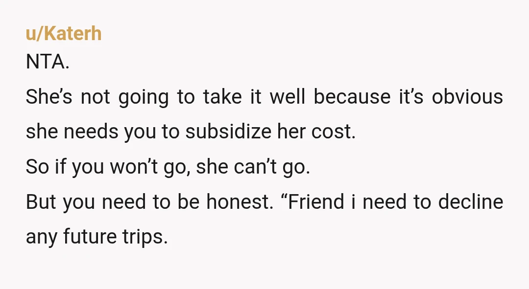 u/ConstantlyCryingGirl NAH. Being friends and being travel compatible are not the same. I used to travel with my dad, who is basically me personality-wise, but he is very much a...