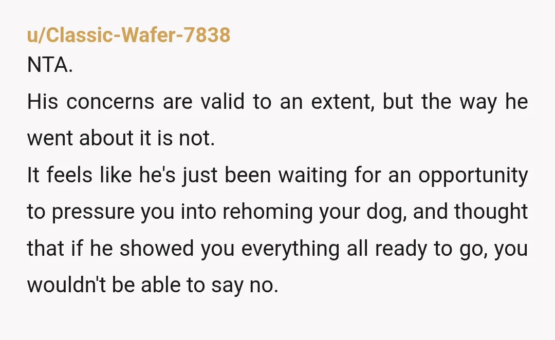 u/Ok-Kick2908 Sounds like he's always hated the dog and wanted it to go from the start of your relationship. I'm sorry you got involved with him and are now connected...