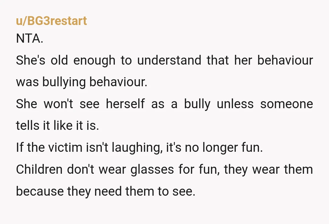 u/starsol3 NTA. Calling the behavior bullying wasn't wrong, but I'd avoid making it part of her identity. "What you did was bullying" lands better than "you're a bully." She absolutely...