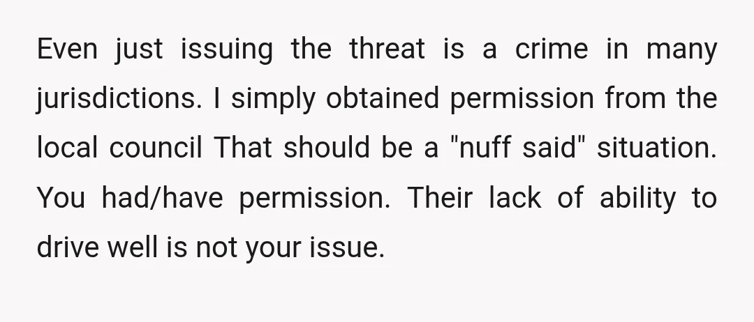 Even just issuing the threat is a crime in many jurisdictions. I simply obtained permission from the local council That should be a "nuff said" situation. You had/have permission. Their...