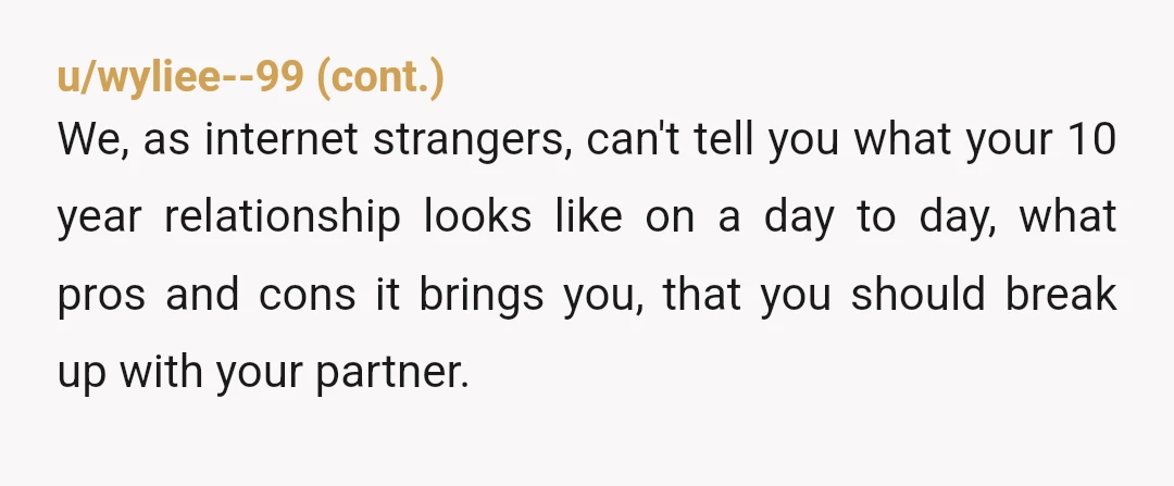 u/AnnNonNeeMous I think in a 10 year relationship, your boyfriend shouldn’t still be so insecure. You were perfectly fine spending time with your new friends and letting him know you...