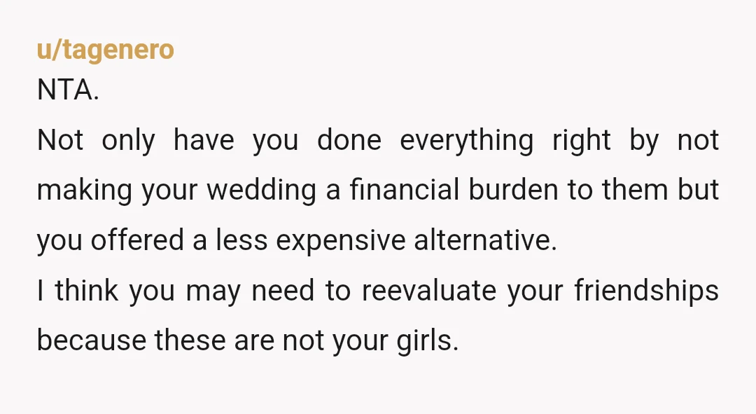 u/tagenero NTA. Not only have you done everything right by not making your wedding a financial burden to them but you offered a less expensive alternative. I think you may...