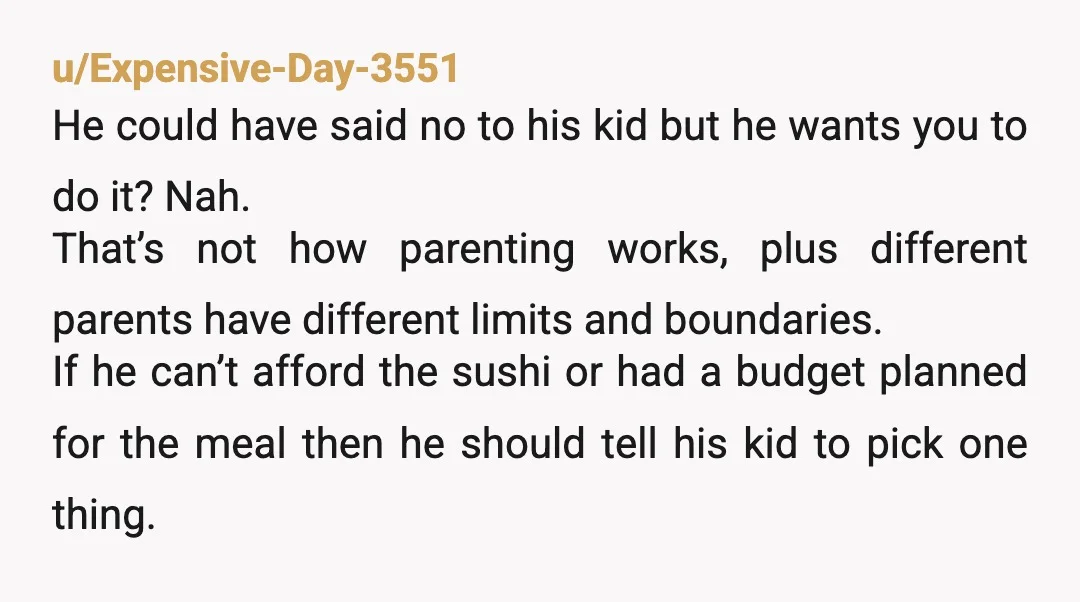 u/Expensive-Day-3551 He could have said no to his kid but he wants you to do it? Nah. That’s not how parenting works, plus different parents have different limits and boundaries....
