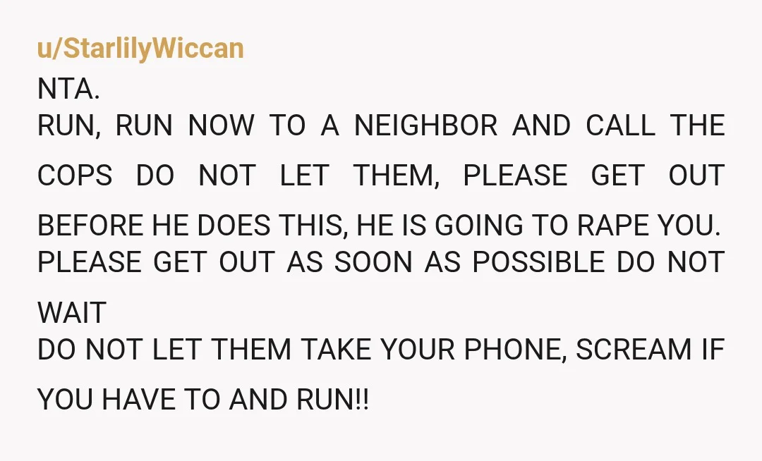 u/SinnerIxim Call the police, he is planning to sexually assault you. In addition if his medical license WAS actually revoked (and he isn't lying about being a doctor in the...
