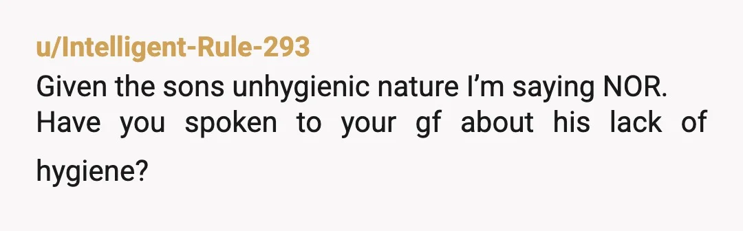 u/faqhiavelli NOR. Most people would be a bit grossed out by that. I’m sure you gf didn’t tell her colleagues that her son has grimy unwashed hands. You might need...