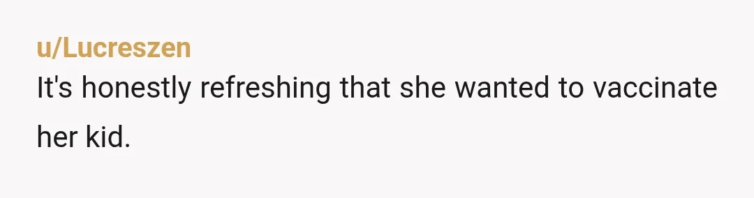 u/Lucreszen
It's honestly refreshing that she wanted to vaccinate her kid.