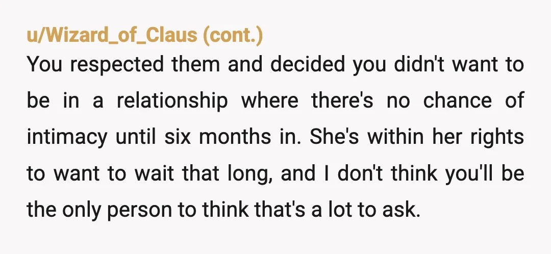 u/peakpenguins NTA. It's understandable for her to be hurt, but you did the right thing for both of you. You need someone who doesn't want to wait, she needs someone...