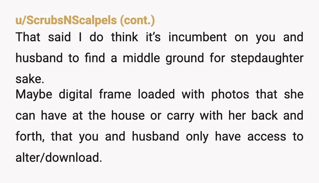 We ended up arguing because he feels I'm punishing his daughter for her mother's actions, while I feel like I'm setting a boundary regarding who has access to pictures of...