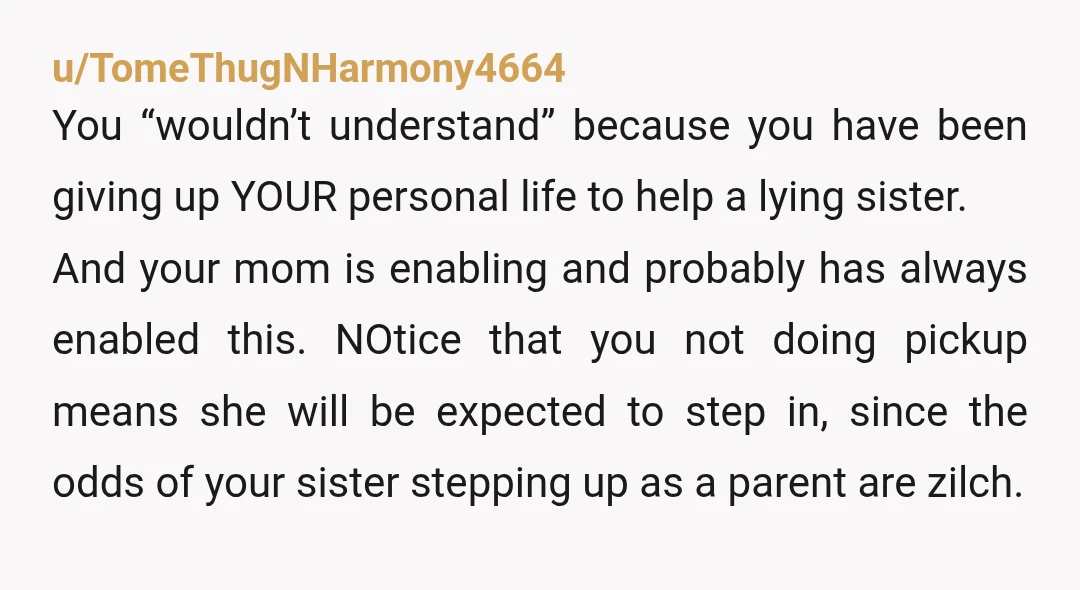 u/ABCBDMomma
NTJ
I think you’d actually be teaching your niece a better lesson by explaining the consequences of lying.
It’s pretty clear neither her mom nor grandma will.
