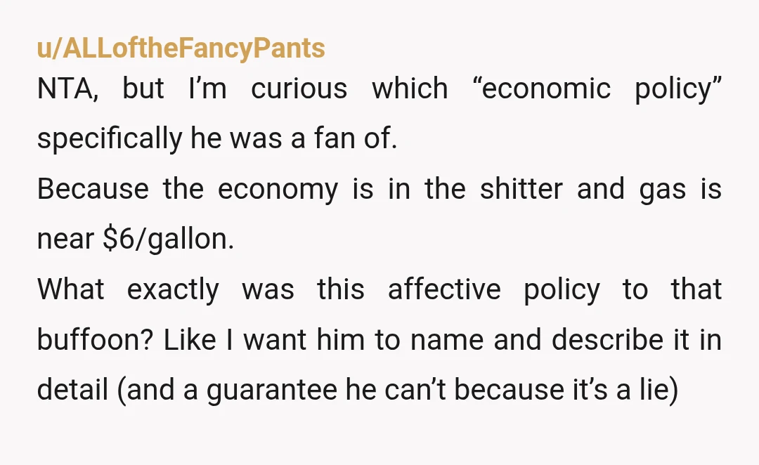 u/ProfessionalNice7485 YTA- you got along great and agreed on a lot of things until he mentioned that he liked Trump. You have been radicalized into tribal mentality. If you cannot...