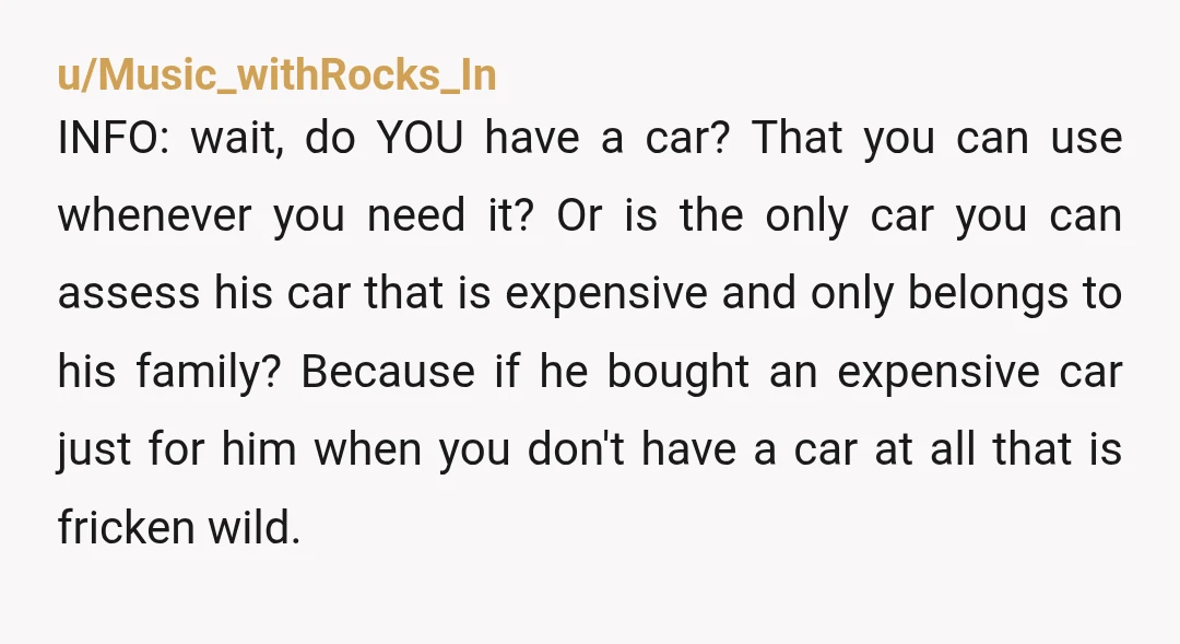 u/Kami_Sang YTA - I drive my car and my husband drives his. We're all entitled to feel a little possessive about our rides. If you didn't have a vehicle, I'd...