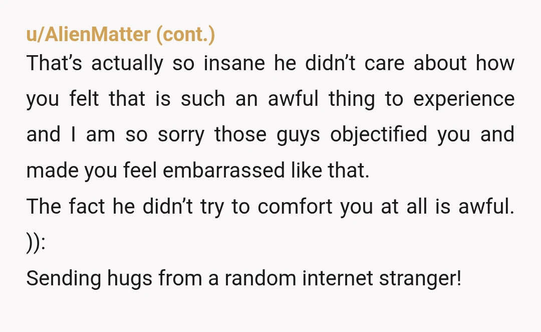 u/Mindless_Leave8127 NOR It’s not fair to judge people you don’t know because you don’t know what they have experienced. Your bf is being petty. Ofc I don’t know the full...