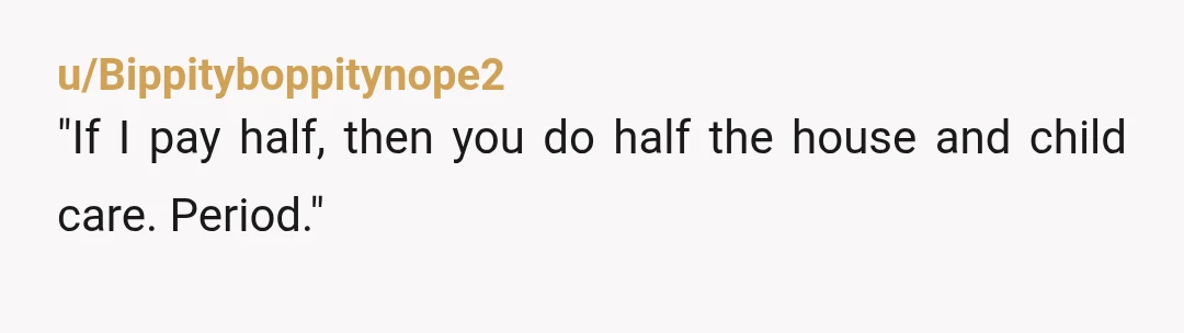 u/Substantial_Value359 NTA paying half doesn't make sense but you also shouldn't get significantly more spending money. Sounds like you need to rework your financial agreements, so you're both contributing fairly...