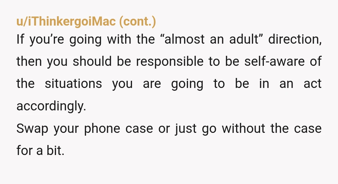 you shouldn't let your kid have something if you don't want them to show it off in public.   Young person: I'm guessing that your parents allowed you to get...