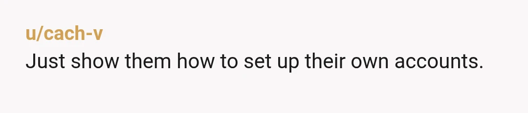 u/Ragequit_AltF4
NTA but did you try changing the passwords on your accounts? Probably could have just done that from the comfort of home.