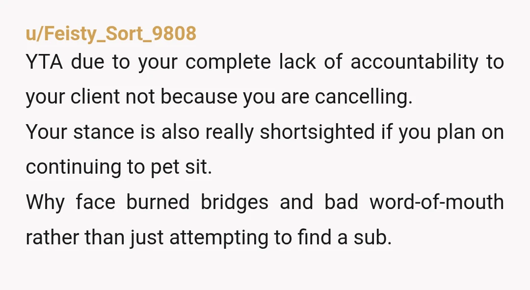 u/veggy2222
If you find a replacement, or at least try to, NTA.
If you leave them stranded with no dog sitter, YTA.