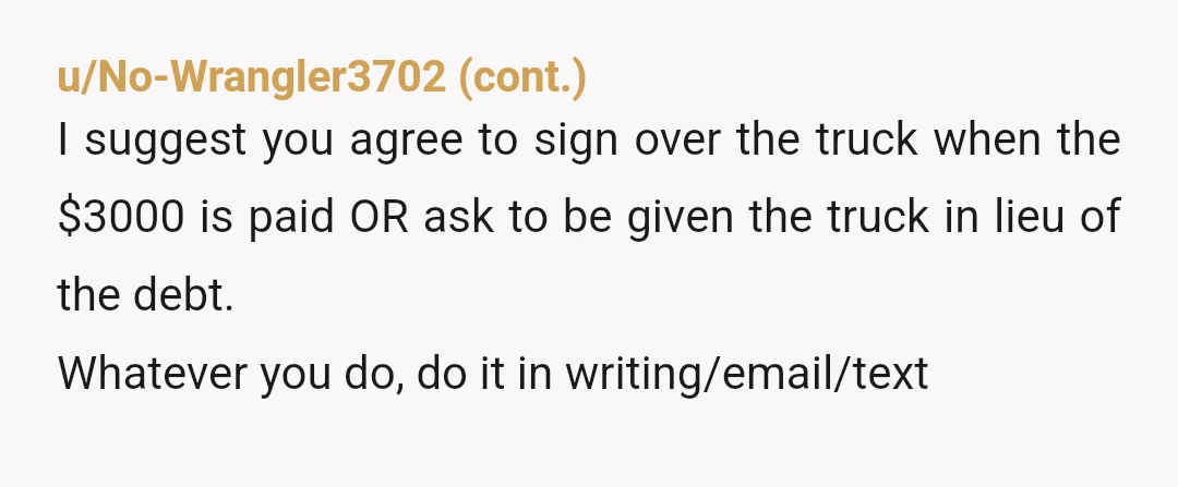 u/FlyingFlipPhone
Tell the FIL that his daughter owes you $3k. You'll be happy to sign the truck over to him if he puts 30 $100 bills in your hand first.