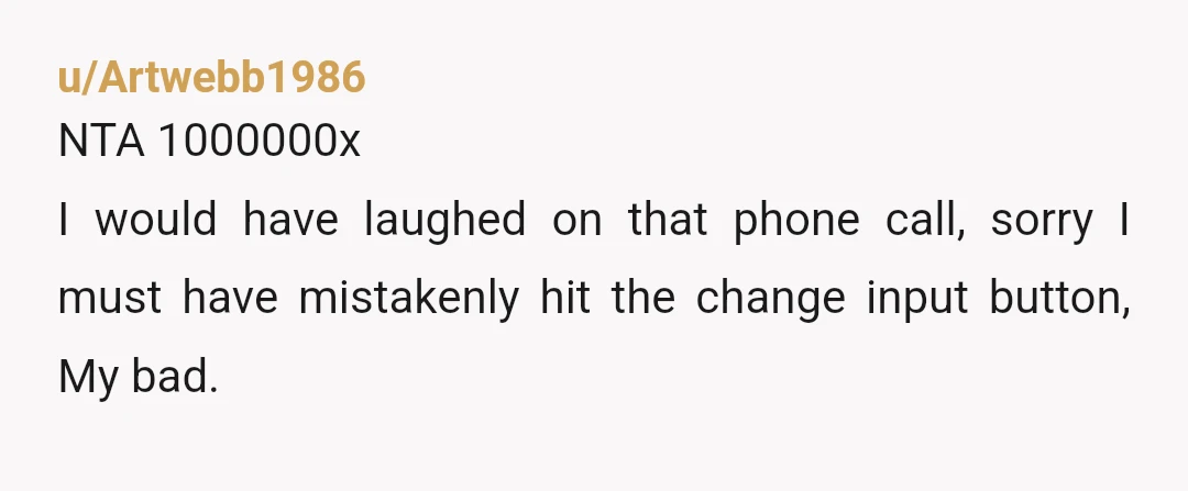 u/Nesrie98 NTA. You didn't bump anything. They just didn't know how to put it back and instead of figuring it out, they decided to call you. We play Switch, often,...