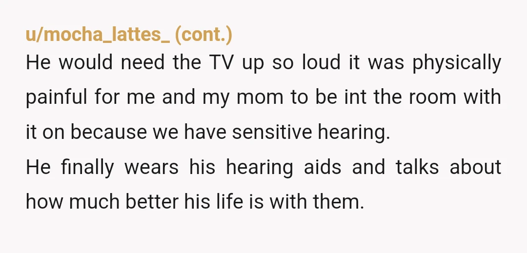 u/Intelligent_Net_261 I’m going to go with a soft YTA, as someone with hearing issues I’m going to wear the thing that helps me.. it’s just common sense. Your family may...