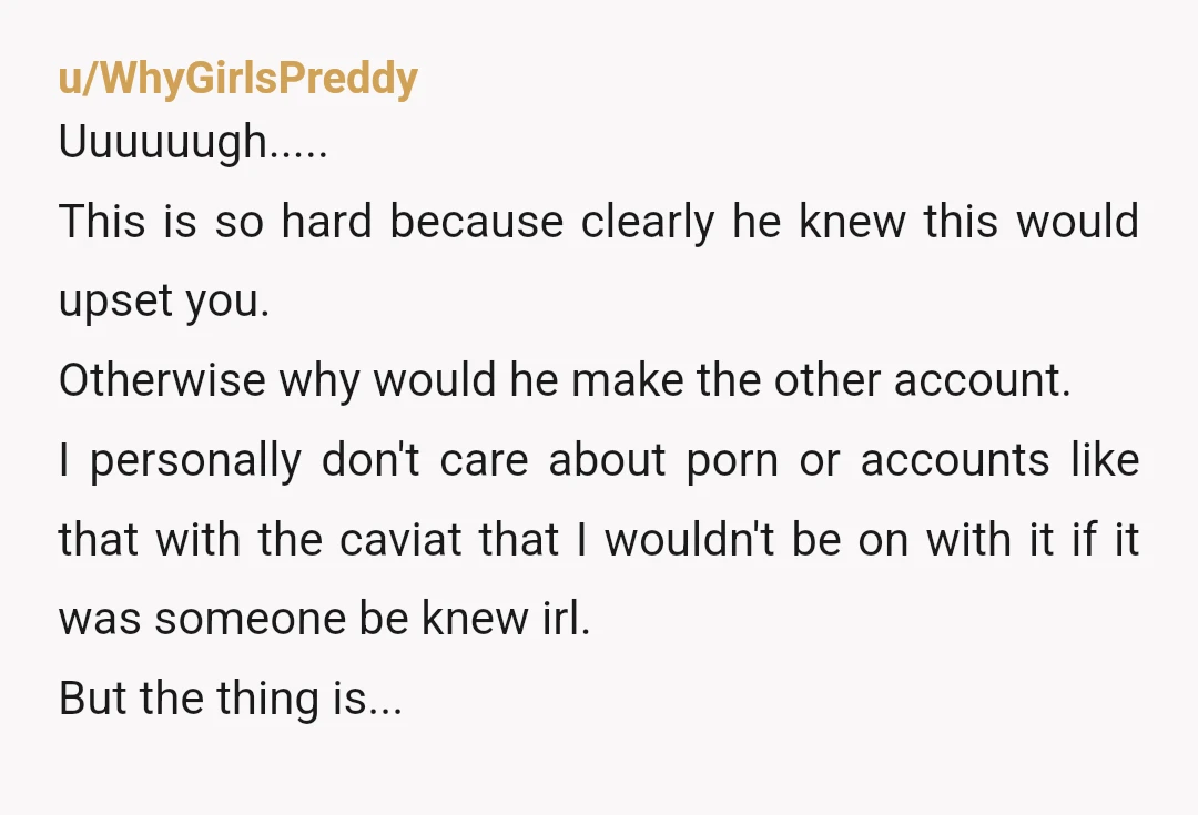 u/Sad-Midnight-6217 I don't mind free/regular porn but OF is crossing a line for me. The biggest problem here is the lying tho, I don't tolerate lies even if it's small...