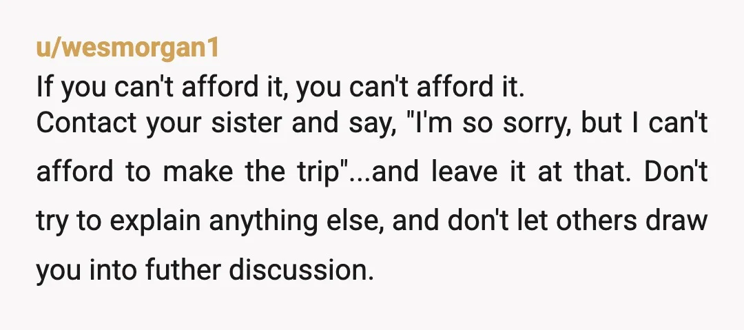 u/busyshrew This sounds like a complicated family dynamic. But OP, you will still hurt your family by not showing SOME type of mourning. You say money is tight for travel,...