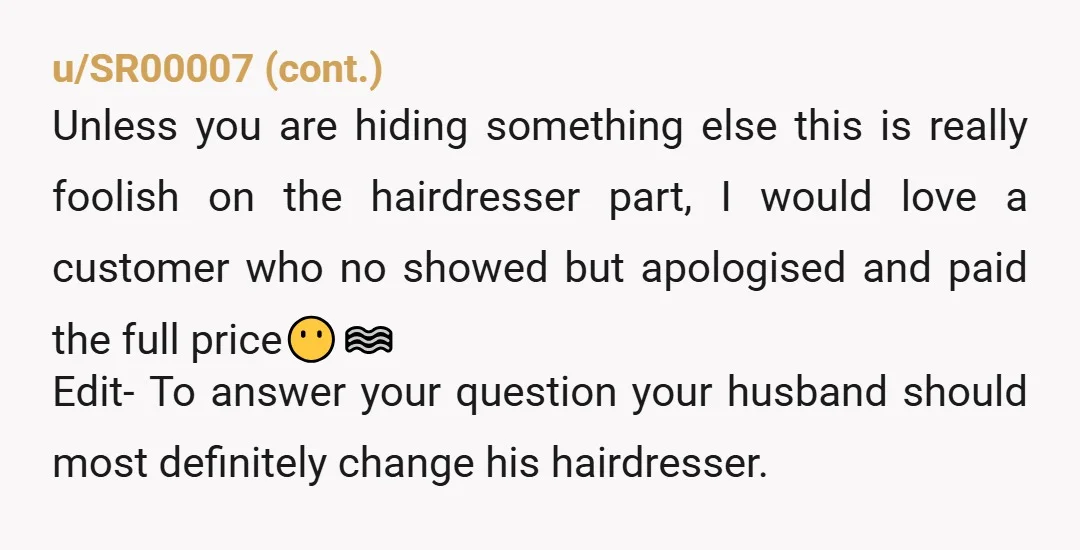u/123456CAS NTA and I guess I am in the minority because I agree with you. Why should he continue to support her when this hairdresser couldn’t even directly fire you...
